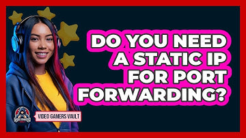 Do You Need a Static IP For Port Forwarding?