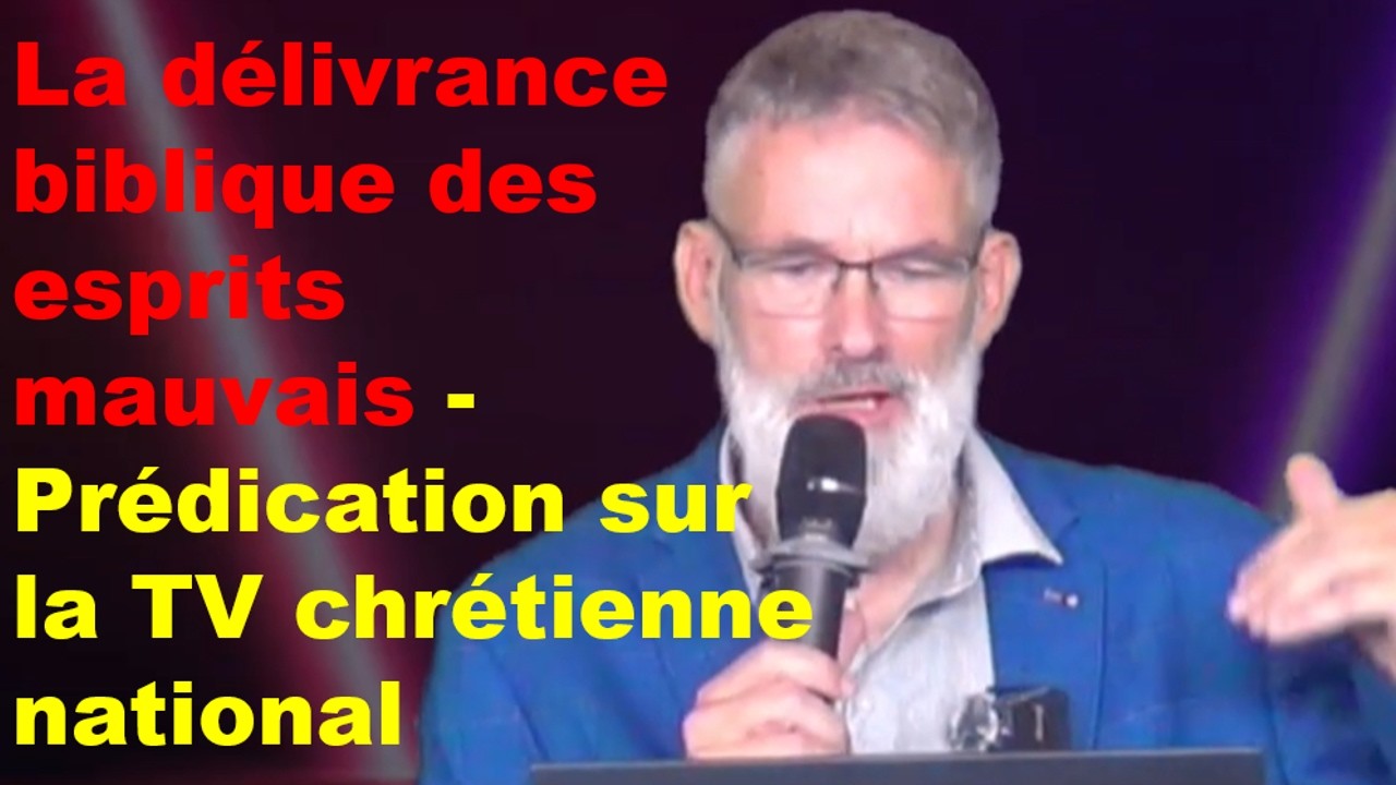 La délivrance biblique des esprits mauvais - Prédication sur la TV chrétienne national