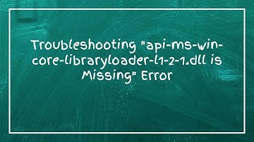 Troubleshooting "api-ms-win-core-libraryloader-l1-2-1.dll is Missing" Error