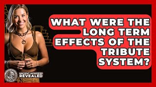 What Were The Long Term Effects Of The Tribute System? - Ancient Wonders Revealed