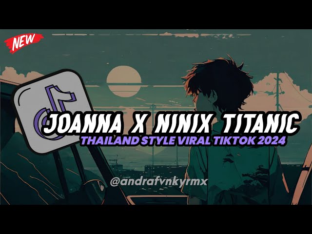DJ Joanna x Ninix Titanic Thailand Style viral tiktok terbaru 2024 class=