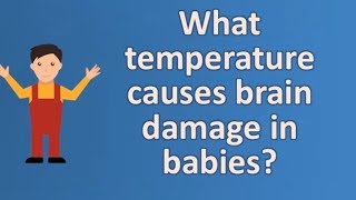 What temperature causes brain damage in babies ? | Top Health FAQ Channel
