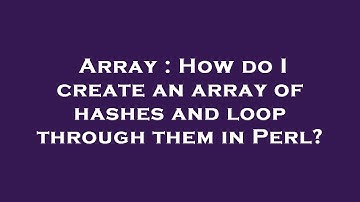 Array : How do I create an array of hashes and loop through them in Perl?