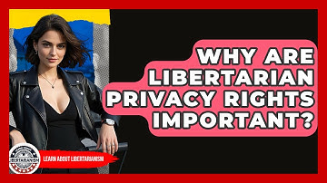 Why Are Libertarian Privacy Rights Important? - Learn About Libertarianism