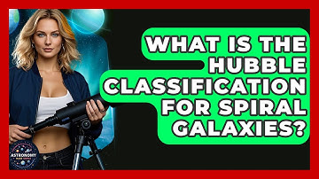 What Is The Hubble Classification For Spiral Galaxies? - Astronomy Made Simple