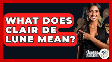 What Does Clair De Lune Mean? - Classical Serenade