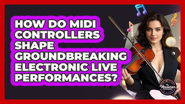 How Do MIDI Controllers Shape Groundbreaking Electronic Live Performances?
