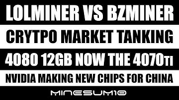 BZminer vs LOLminer, crypto market crash, 4080 now 4070ti, Nvidia to make new chips for China