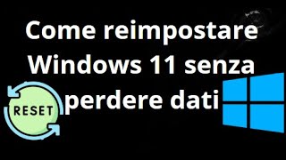 Come reimpostare Windows 11 senza perdere dati guida completa