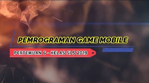 PEMROGRAMAN GAME MOBILE PERTEMUAN 6 - ITB STIKOM AMBON KELAS SI 5 2019