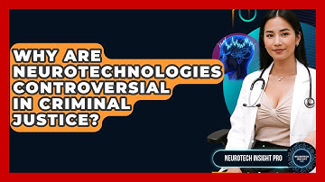 Why Are Neurotechnologies Controversial In Criminal Justice? - Neurotech Insight Pro