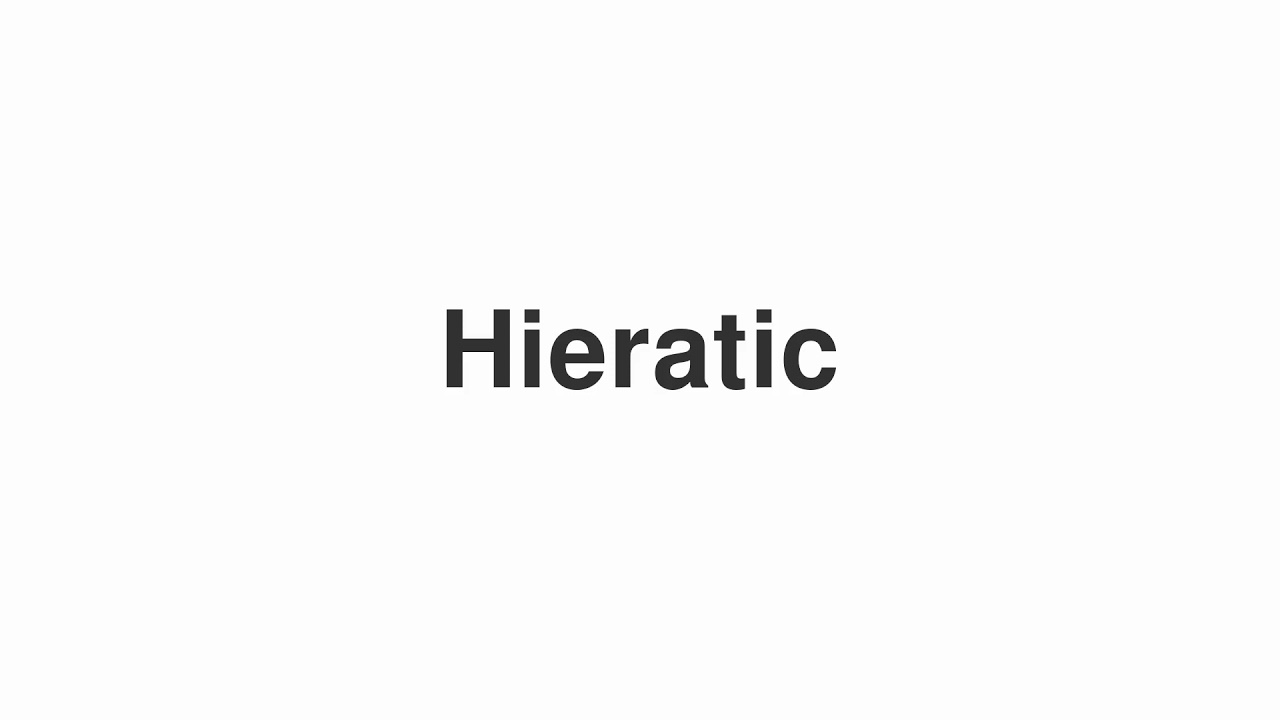How to Pronounce "Hieratic"