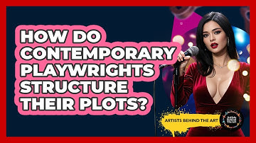 How Do Contemporary Playwrights Structure Their Plots? - Artists Behind the Art