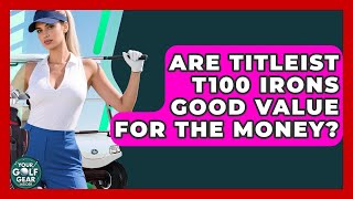 Are Titleist T100 Irons Good Value For The Money? - Your Golf Gear Insider