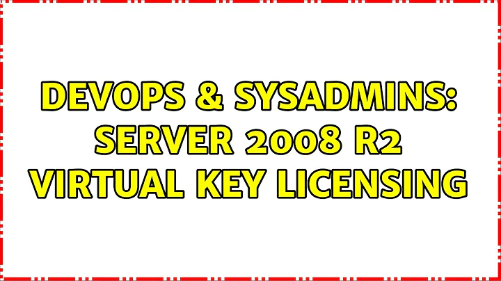 DevOps & SysAdmins: Server 2008 R2 Virtual Key Licensing