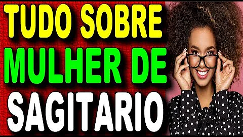 O que as mulheres de Sagitário gostam?