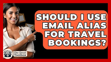 Should I Use Email Alias For Travel Bookings? - TheEmailToolbox.com