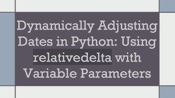 Dynamically Adjusting Dates in Python: Using relativedelta with Variable Parameters