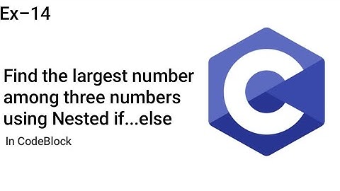 Find the largest number among three numbers | Using Nested If statement | in Codeblocks