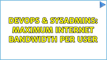 DevOps & SysAdmins: Maximum Internet Bandwidth per User (2 Solutions!!)