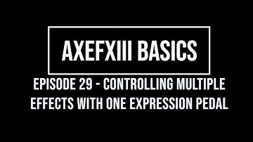 AxeFX Basics Episode 29 - Controlling Multiple Effects With One Expression Pedal