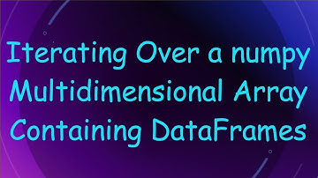 Iterating Over a numpy Multidimensional Array Containing DataFrames