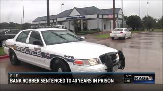 Bank robber sentenced to 40 years in prison