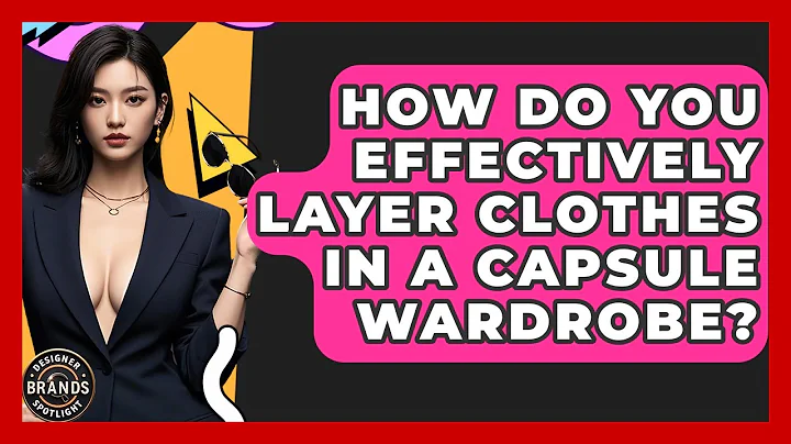 How Do You Effectively Layer Clothes In A Capsule Wardrobe? - Designer Brands Spotlight