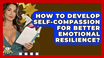 How To Develop Self-compassion For Better Emotional Resilience? - Golden Years CBT