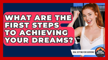 What Are the First Steps to Achieving Your Dreams? | Goal Setting For Everyone News