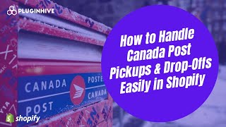 How to Manage Canada Post Pickups & Drop-Offs Effortlessly in Shopify