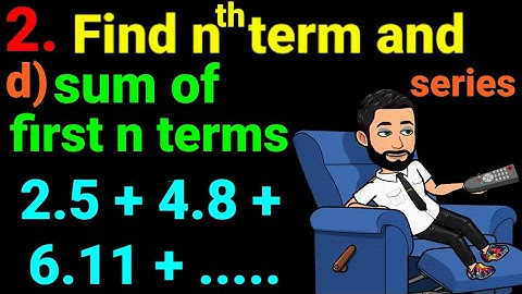 2.d) 2.5 + 4.8 + 6.11 + .... find the nth term and then sum of first n terms of each of series. NEB