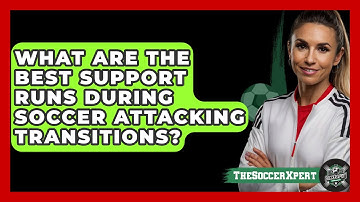 What Are The Best Support Runs During Soccer Attacking Transitions? - The Soccer Xpert