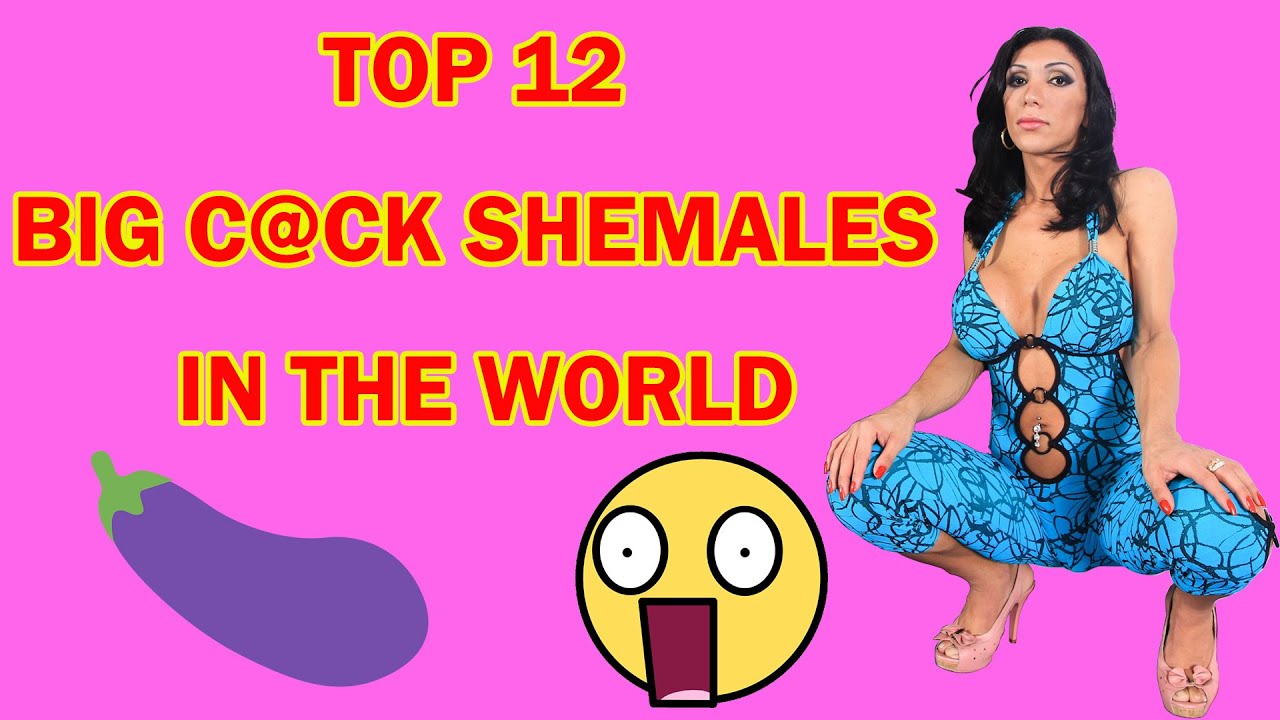 Top 12 Big Cock Shemales in The World