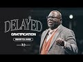 Delayed Gratification Bishop T D Jakes