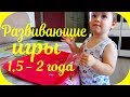 Развивающие игры для ребенка 1,5 - 2 года. Чем занять ребенка дома