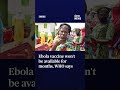 Ebola vaccine won't be available for months, WHO says