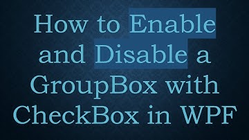 How to Enable and Disable a GroupBox with CheckBox in WPF