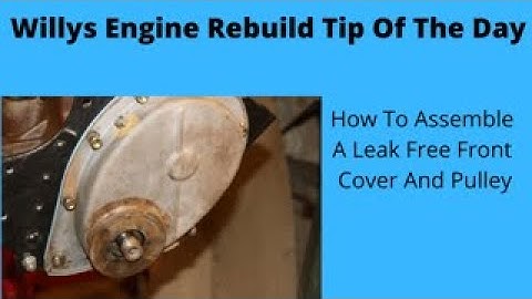 Willys Engine Rebuild Tip Of The Day..... A Leak Free Front Cover/Pulley