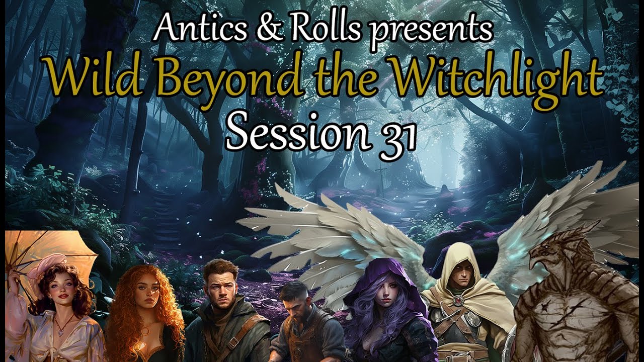Session 31 - Antics & Rolls plays Wild Beyond the Witchlight - Full ...