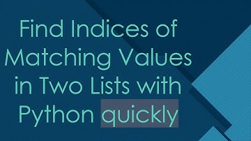 Find Indices of Matching Values in Two Lists with Python quickly