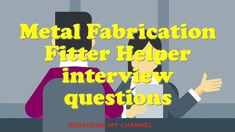 Metal Fabrication Fitter Helper interview questions