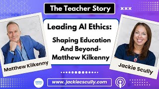 Leading AI Ethics: Shaping Education and Beyond-Matthew Kilkenny |.The Teacher Story Podcast