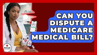 Can You Dispute A Medicare Medical Bill? - Medicare Made Simple Guide