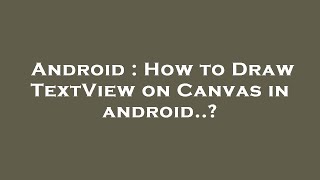 Android : How to Draw TextView on Canvas in android..?