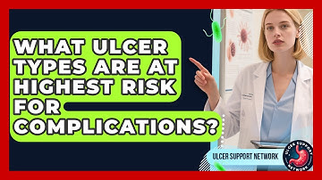 What Ulcer Types Are At Highest Risk For Complications? - Ulcer Support Network