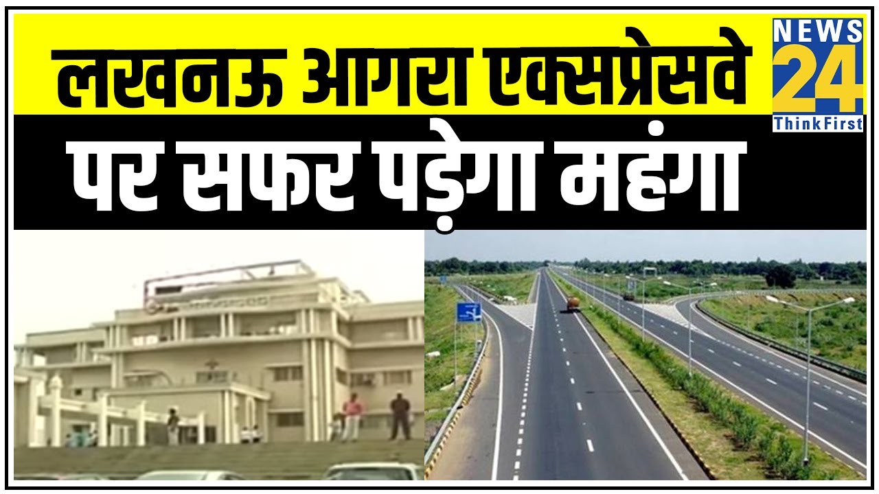 Lockdown के बाद Lucknow-Agra Expressway पर सफर पड़ेगा महंगा || News24