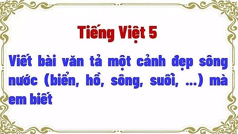 Viết bài văn tả một cảnh đẹp sông nước (biển, hồ, sông, suối, ...) mà em biết