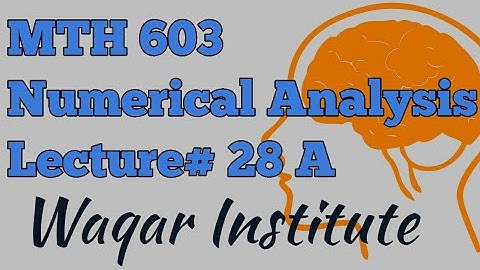 MTH603 Numerical analysis Lecture 28 A by Waqar Institute