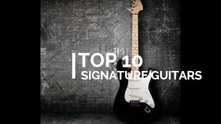 Top 10 SIGNATURE Guitars